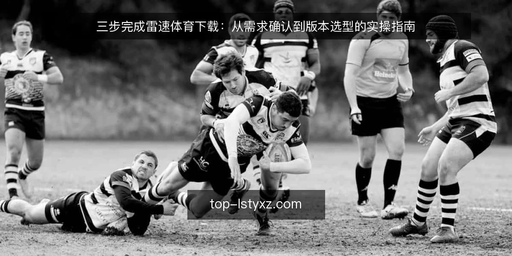 三步完成雷速体育下载：从需求确认到版本选型的实操指南 — 第一步：明确使用场景与设备要求 配图